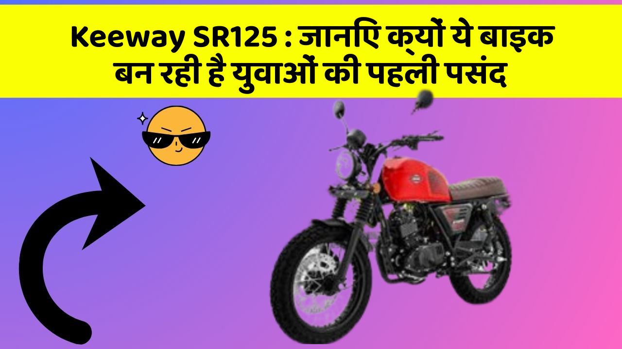Keeway SR125 : जानिए क्यों ये बाइक बन रही है युवाओं की पहली पसंद