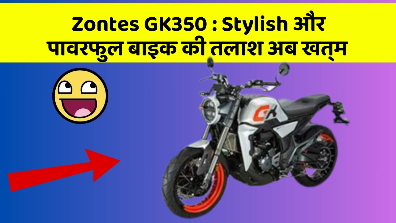 Zontes GK350 : Stylish और पावरफुल बाइक की तलाश अब खत्म