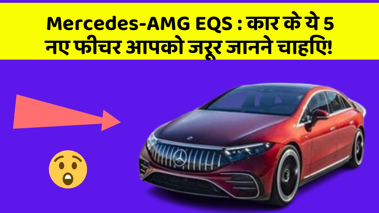 Mercedes-AMG EQS : कार के ये 5 नए फीचर आपको जरूर जानने चाहिए!