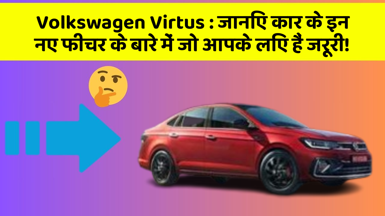 Volkswagen Virtus : जानिए कार के इन नए फीचर के बारे में जो आपके लिए हैं जरूरी!