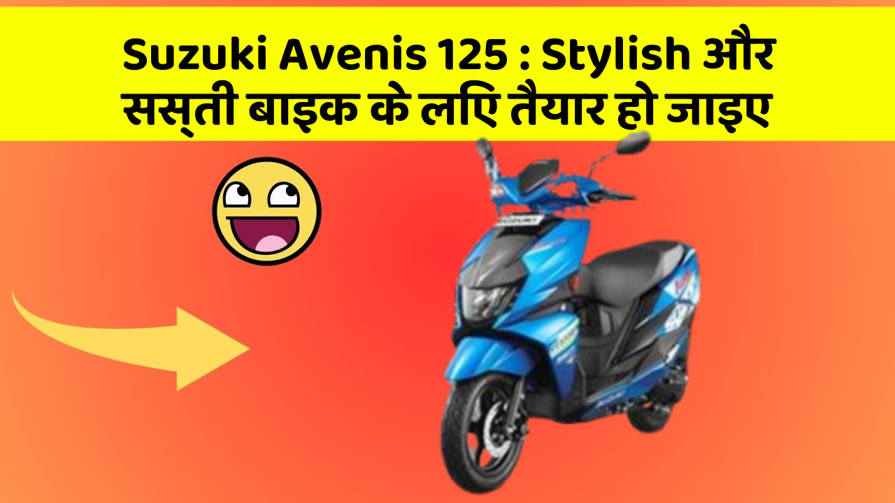 Suzuki Avenis 125: Stylish और सस्ती बाइक के लिए तैयार हो जाइए