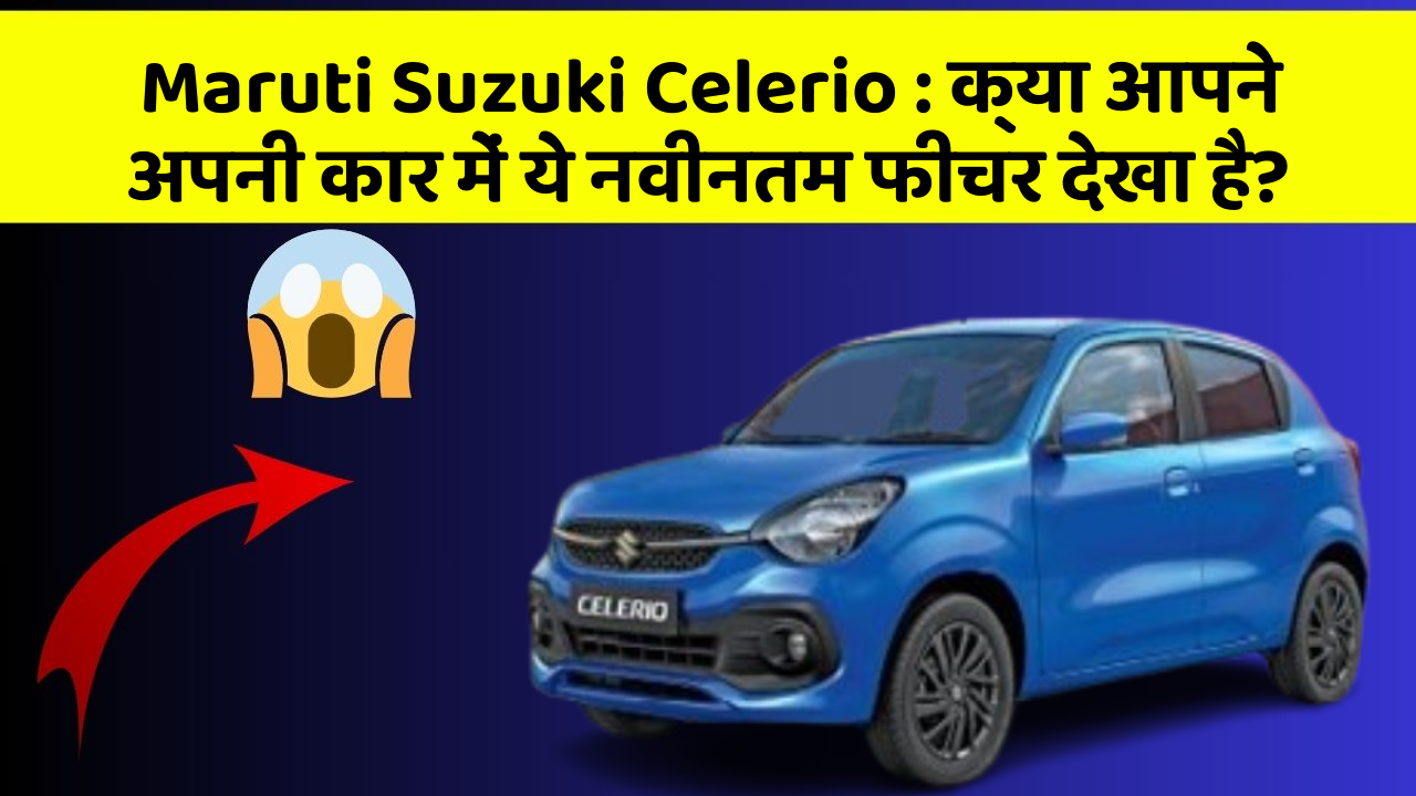 Maruti Suzuki Celerio: क्या आपने अपनी कार में ये नवीनतम फीचर देखा है?