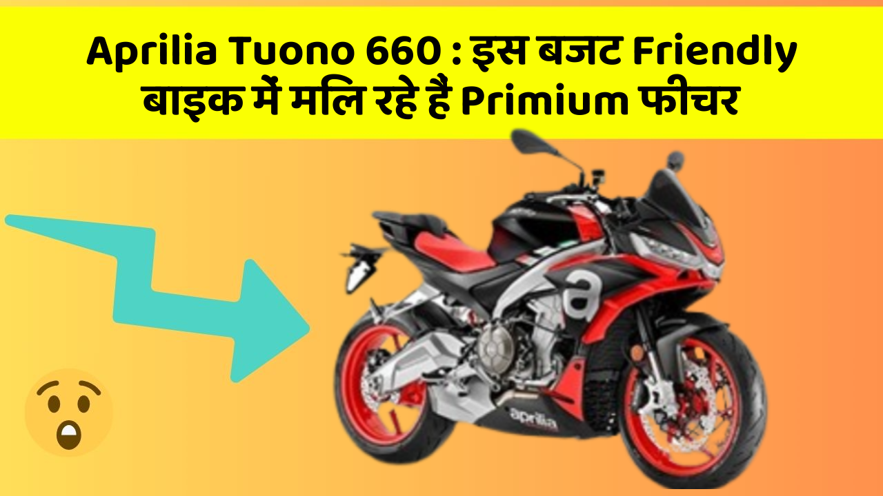 Aprilia Tuono 660 : इस बजट Friendly बाइक में मिल रहे हैं Primium फीचर