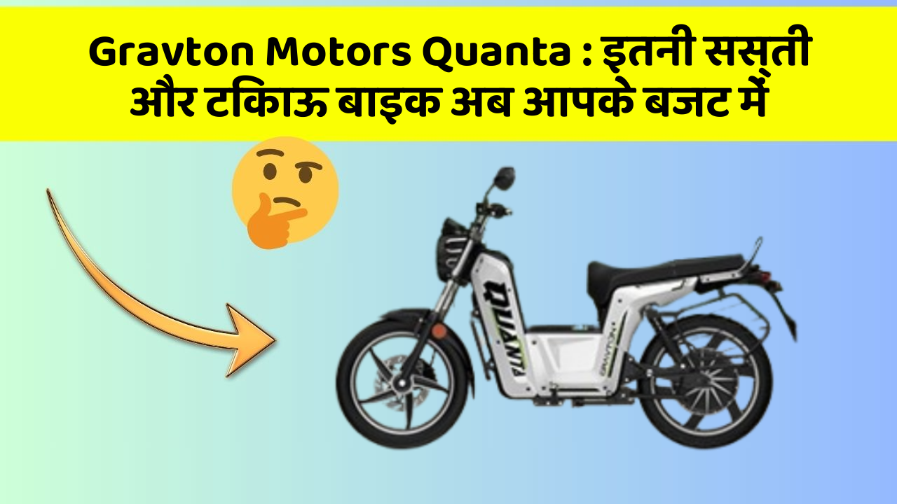 Gravton Motors Quanta : इतनी सस्ती और टिकाऊ बाइक अब आपके बजट में