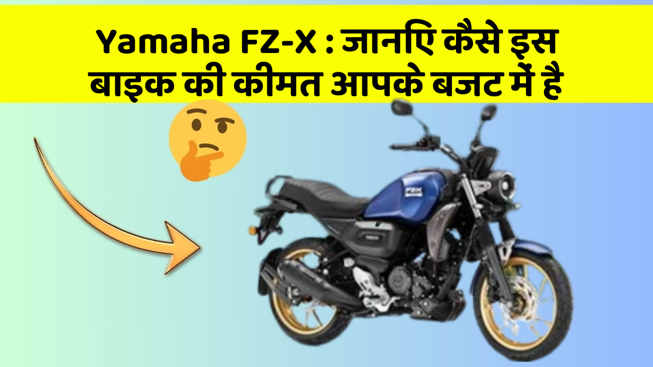 Yamaha FZ-X : जानिए कैसे इस बाइक की कीमत आपके बजट में है