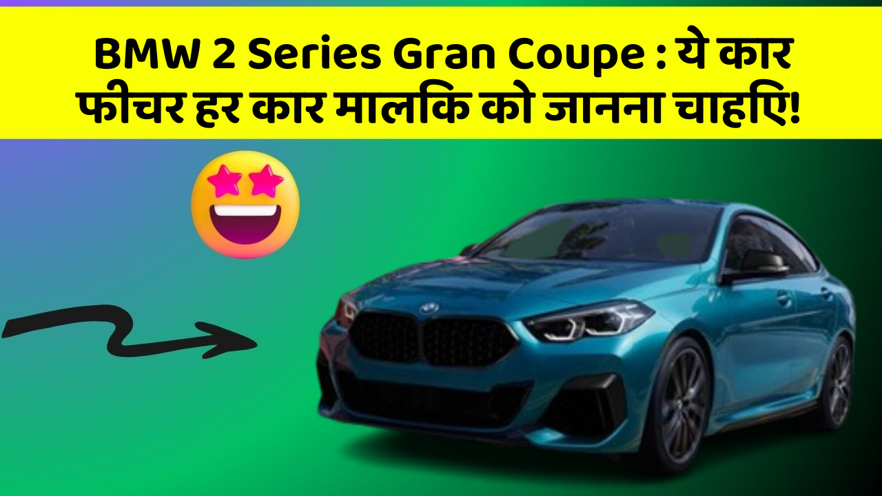 BMW 2 Series Gran Coupe : ये कार फीचर हर कार मालिक को जानना चाहिए!