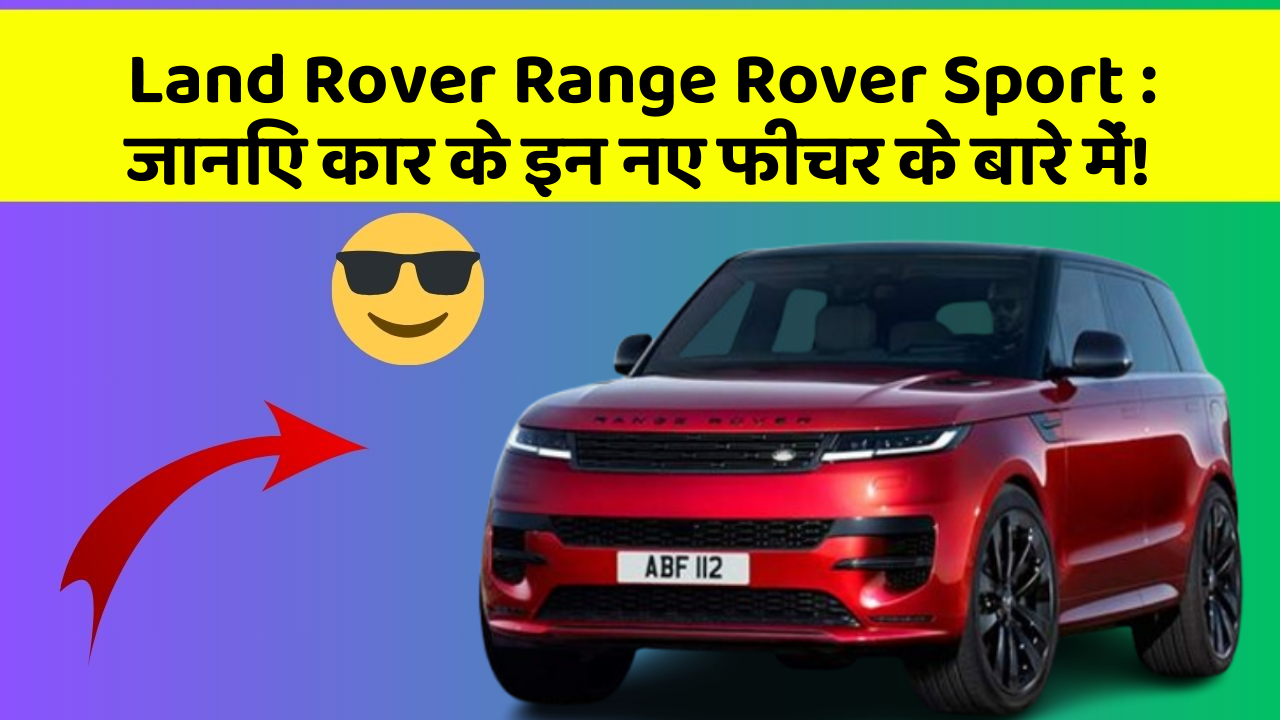 Land Rover Range Rover Sport : जानिए कार के इन नए फीचर के बारे में!