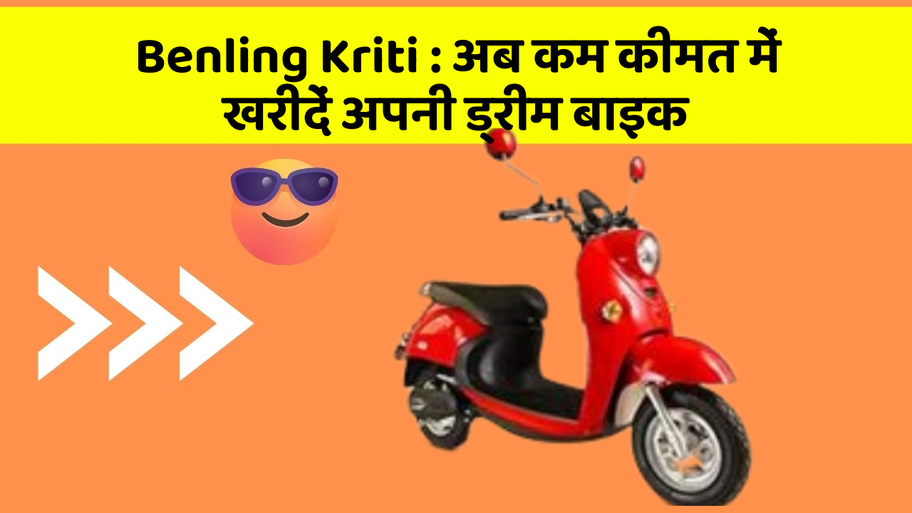 Benling Kriti : अब कम कीमत में खरीदें अपनी ड्रीम बाइक