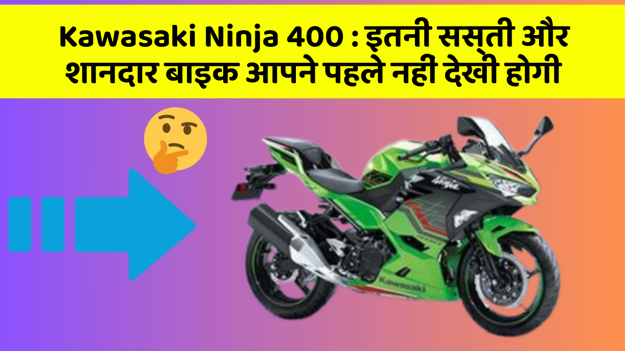 Kawasaki Ninja 400 : इतनी सस्ती और शानदार बाइक आपने पहले नहीं देखी होगी