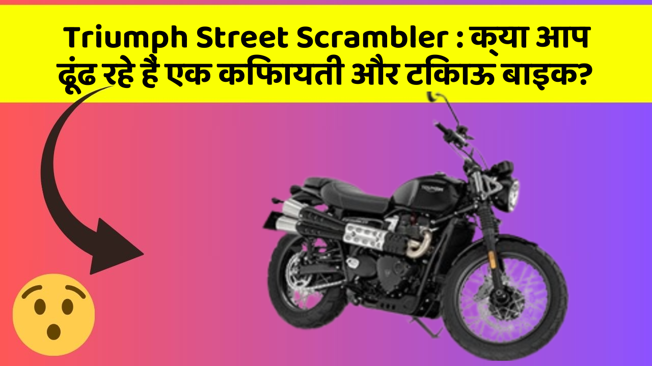 Triumph Street Scrambler : क्या आप ढूंढ रहे हैं एक किफायती और टिकाऊ बाइक?