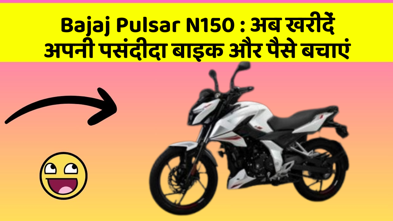 Bajaj Pulsar N150 : अब खरीदें अपनी पसंदीदा बाइक और पैसे बचाएं
