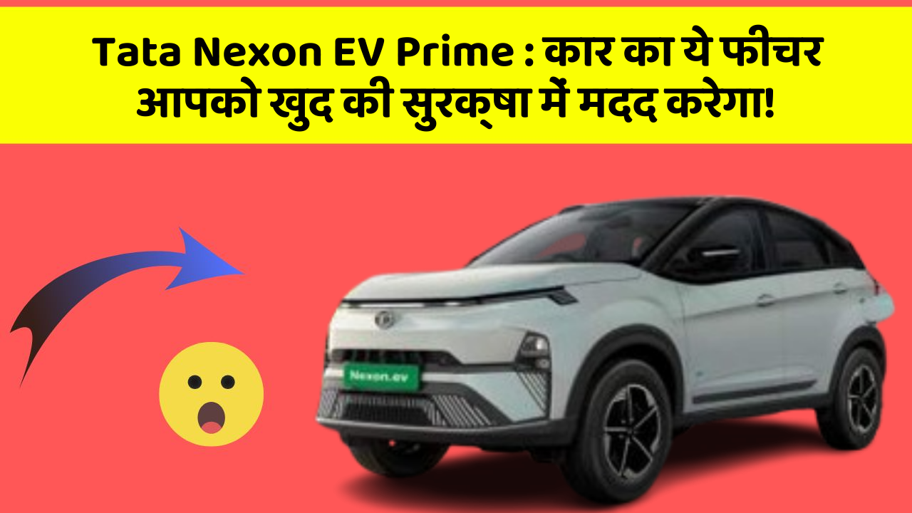 Tata Nexon EV Prime : कार का ये फीचर आपको खुद की सुरक्षा में मदद करेगा!