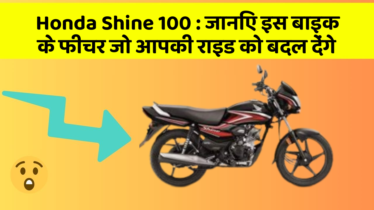 Honda Shine 100: कार के ये फीचर दिलचस्प और सुरक्षा के मामले में बेहतरीन हैं!