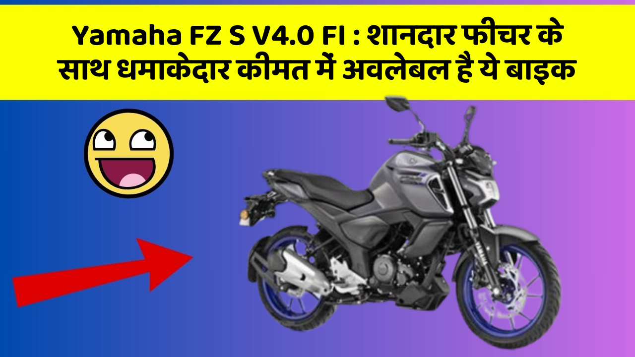 Yamaha FZ S V4.0 FI: शानदार फीचर के साथ धमाकेदार कीमत में अवलेबल है ये बाइक